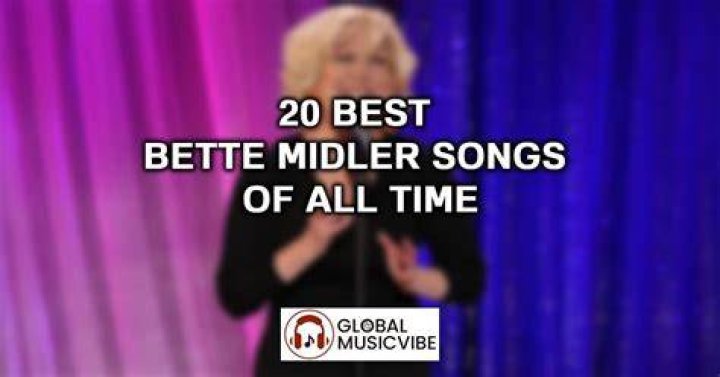 Essential Bette Midler Songs: A Timeless Collection For Music Lovers