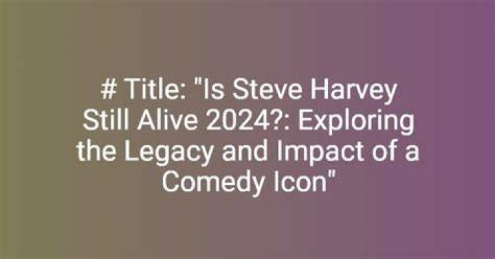 Fact Check: Is Steve Harvey Still Alive?