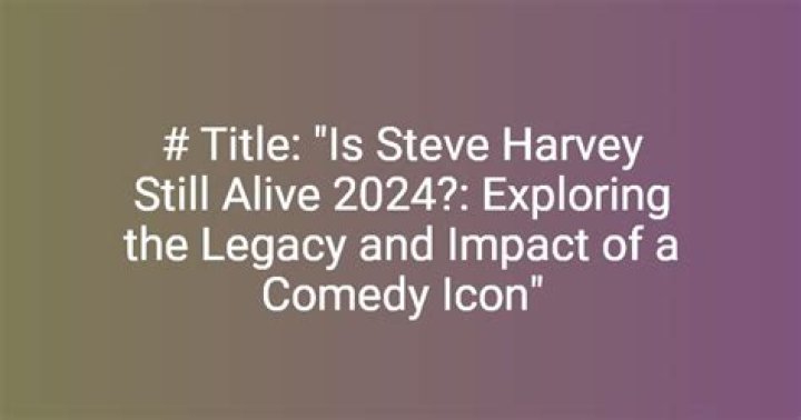 Is Steve Harvey Still Alive In 2024? Uncovering The Truth Behind The Rumors